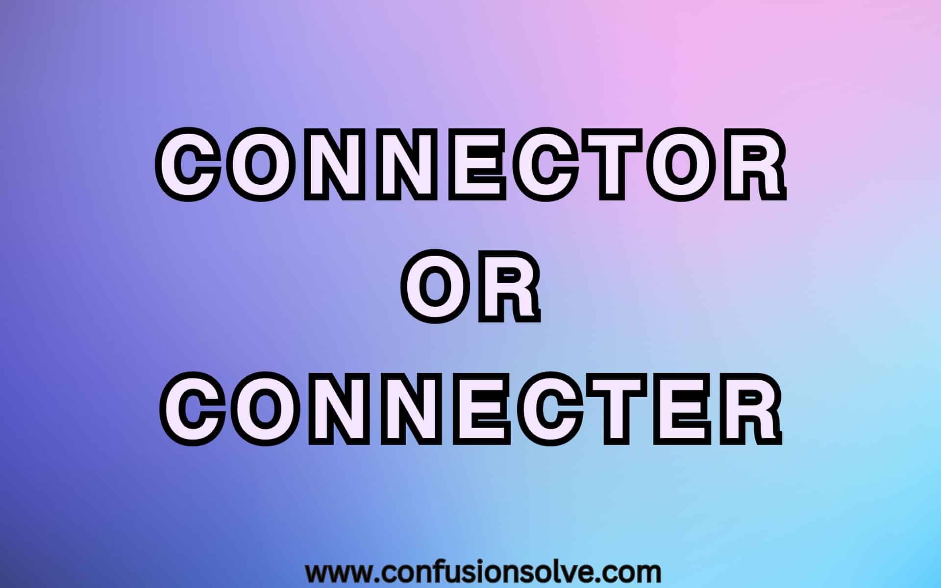 Connector or Connecter