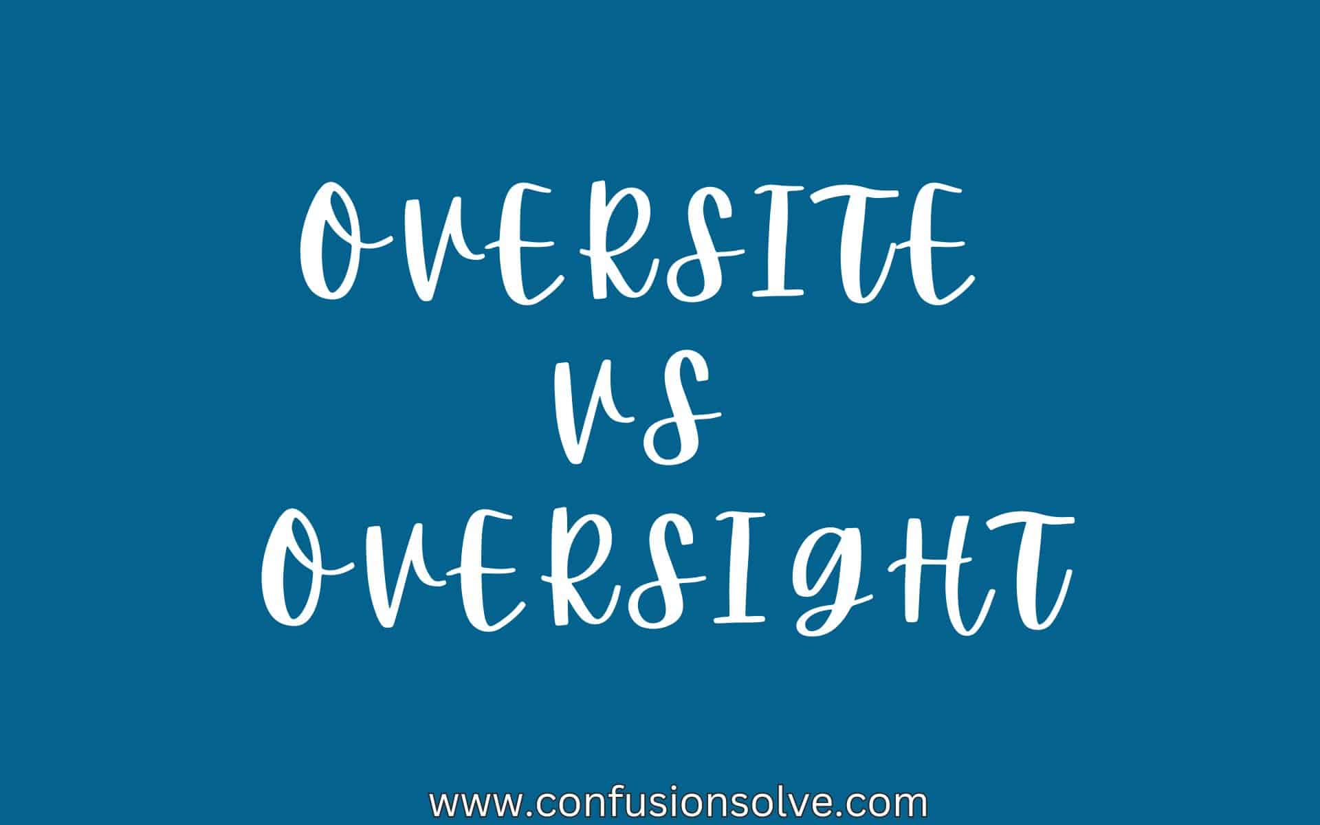 Oversite vs Oversight